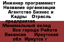 Инженер-программист › Название организации ­ Агентство Бизнес и Кадры › Отрасль предприятия ­ CTO, CIO › Минимальный оклад ­ 50 000 - Все города Работа » Вакансии   . Иркутская обл.,Иркутск г.